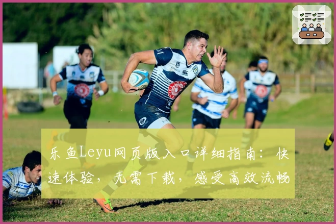 乐鱼Leyu网页版入口详细指南：快速体验，无需下载，感受高效流畅操作魅力